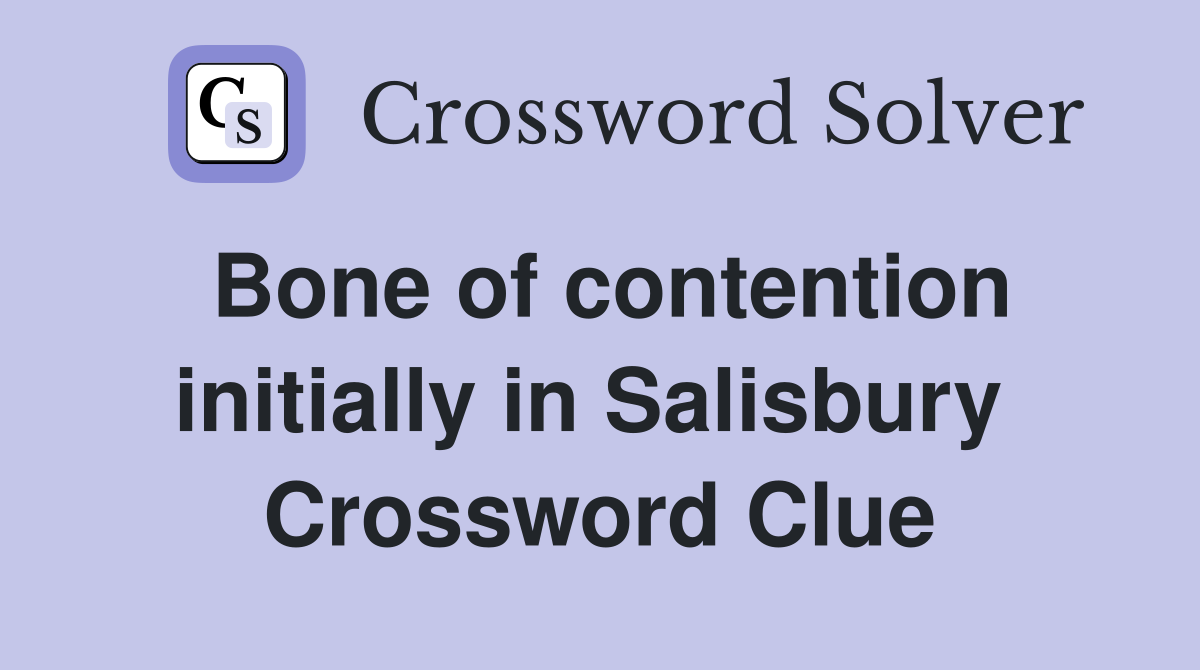 Bone of contention initially in Salisbury  Crossword Clue