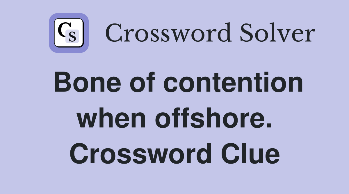 Bone of contention when offshore. Crossword Clue
