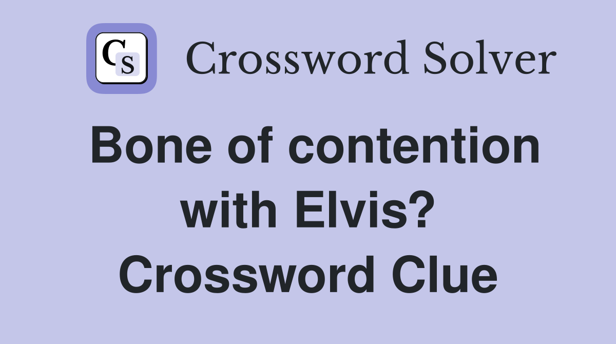 Bone of contention with Elvis? Crossword Clue