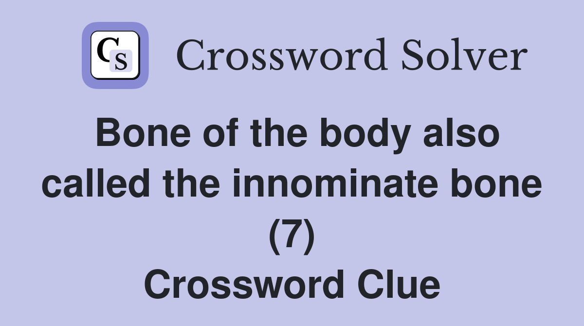 Bone of the body also called the innominate bone (7) Crossword Clue
