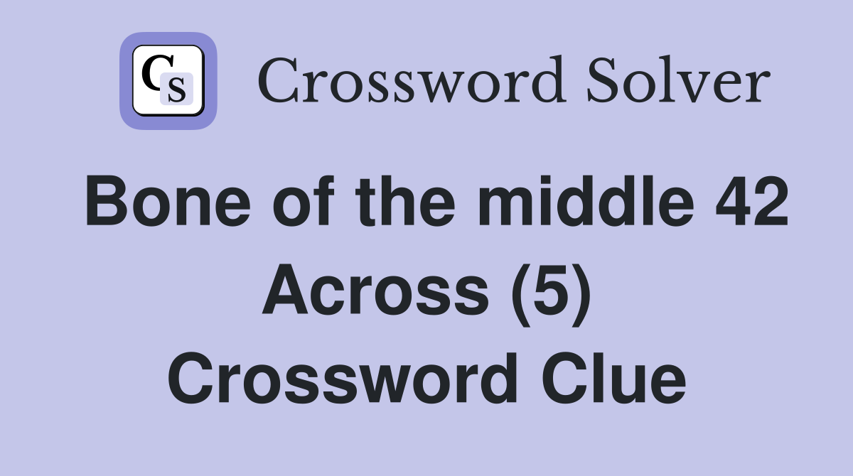 Bone of the middle 42 Across (5) Crossword Clue