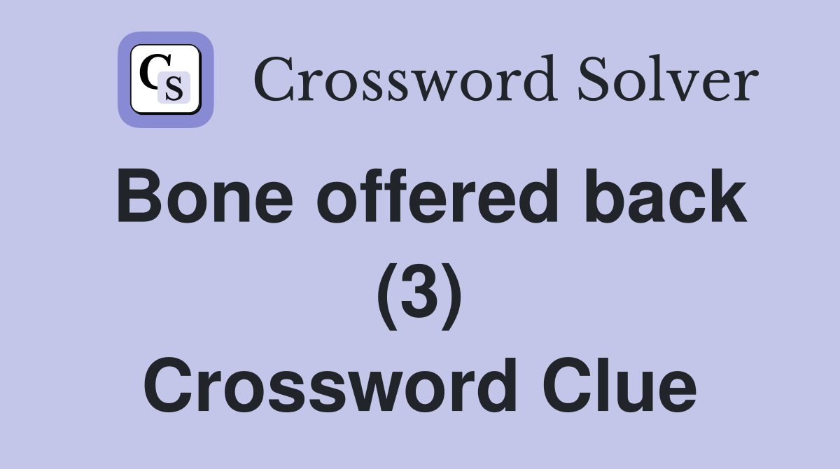 Bone offered back (3) Crossword Clue