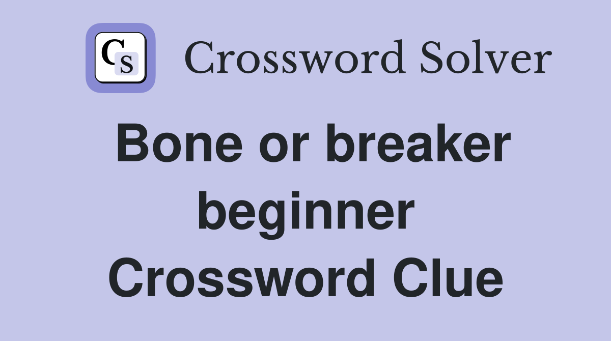 Bone or breaker beginner Crossword Clue