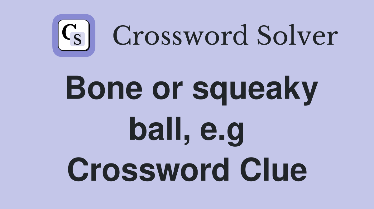 Bone or squeaky ball, e.g Crossword Clue