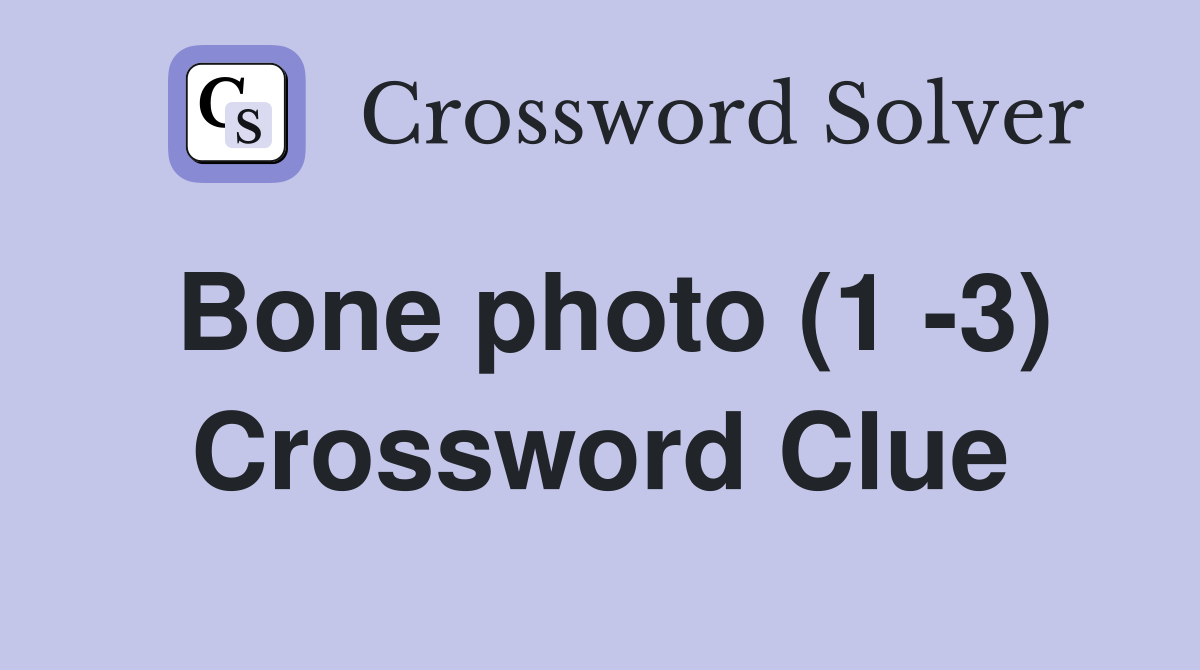 Bone photo (1 -3) Crossword Clue
