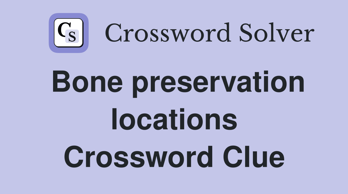 Bone preservation locations Crossword Clue