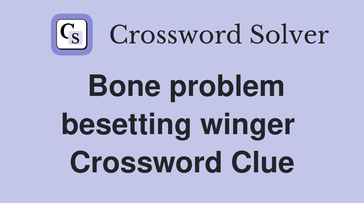 Bone problem besetting winger  Crossword Clue