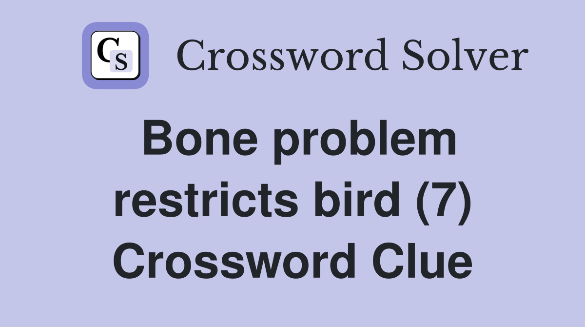 Bone problem restricts bird (7) Crossword Clue
