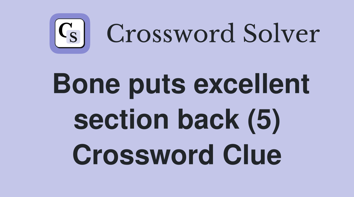 Bone puts excellent section back (5) Crossword Clue