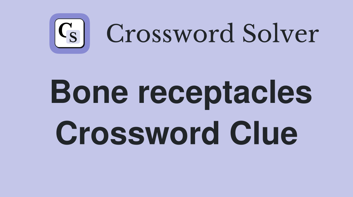 Bone receptacles Crossword Clue