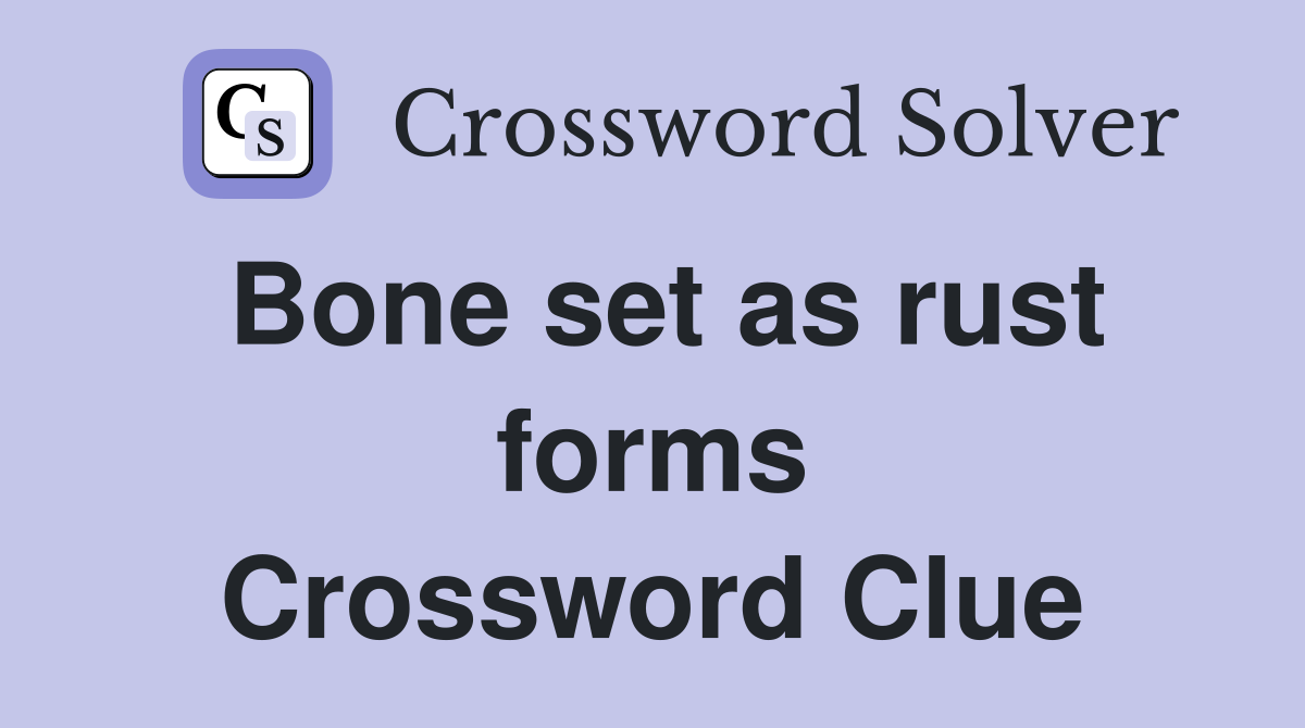 Bone set as rust forms Crossword Clue