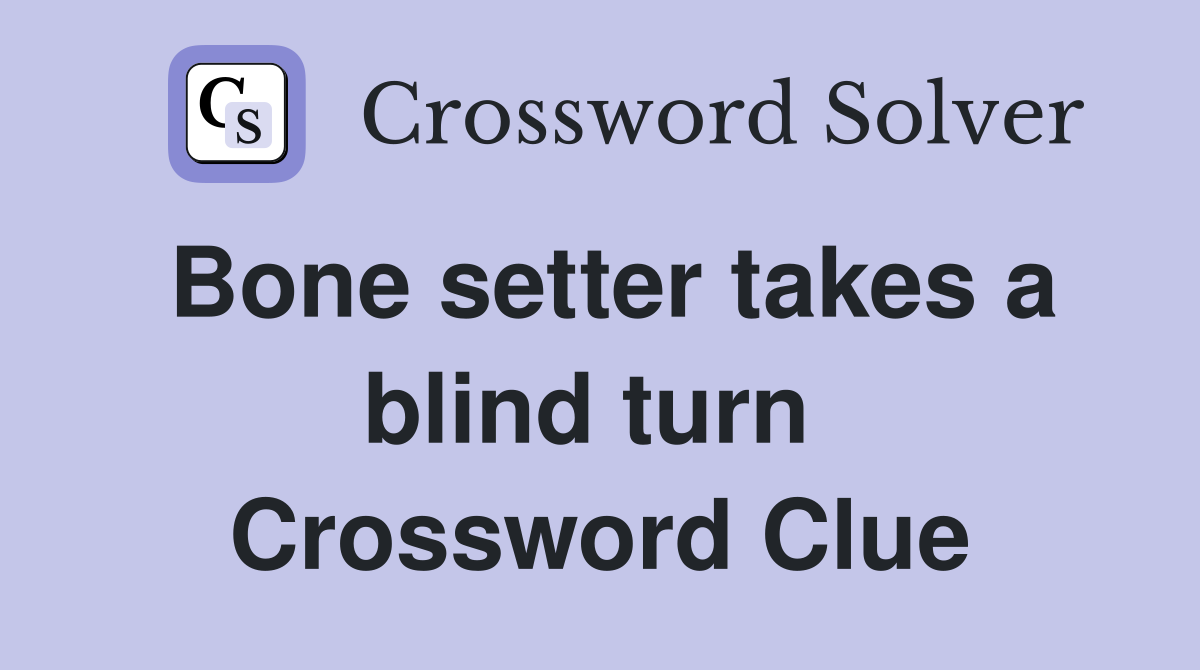 Bone setter takes a blind turn  Crossword Clue