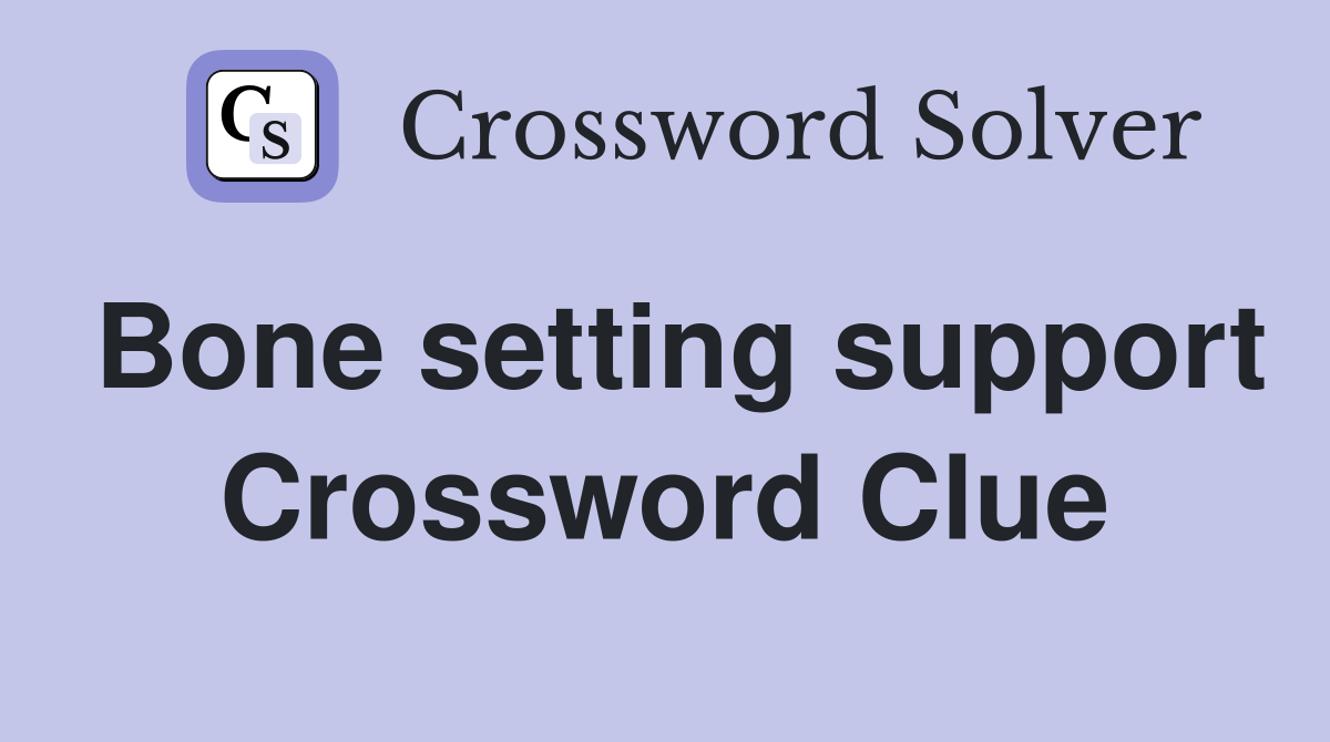 Bone setting support Crossword Clue