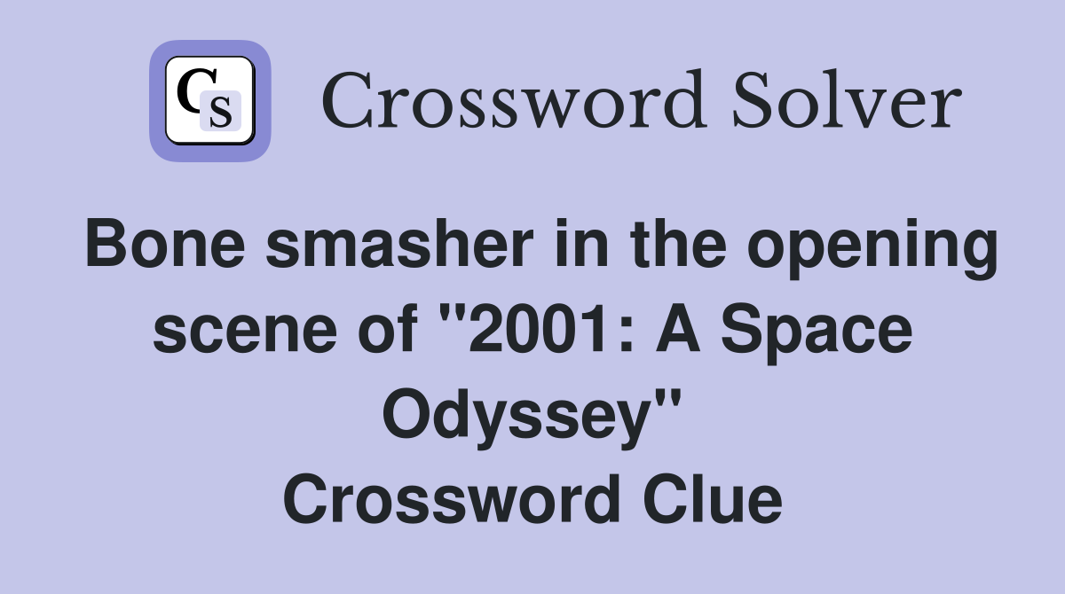 Bone smasher in the opening scene of "2001: A Space Odyssey" Crossword Clue