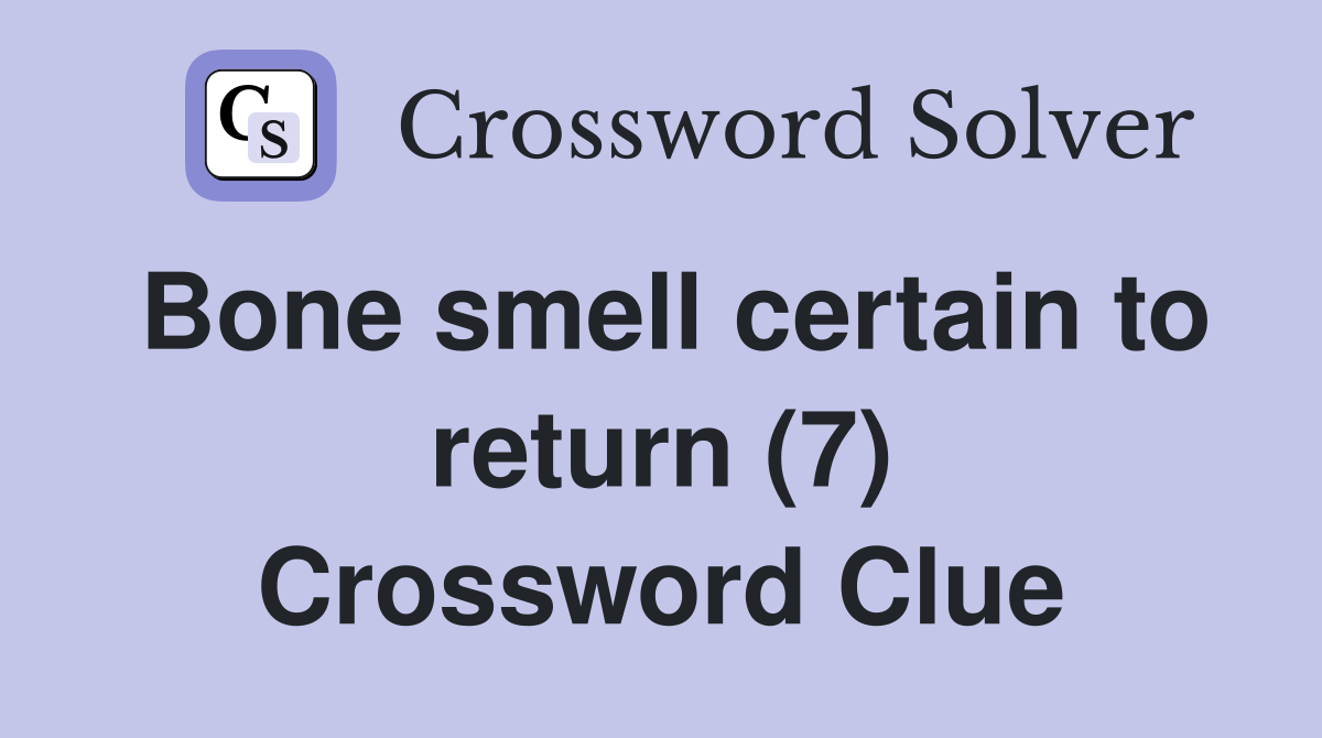 Bone smell certain to return (7) Crossword Clue