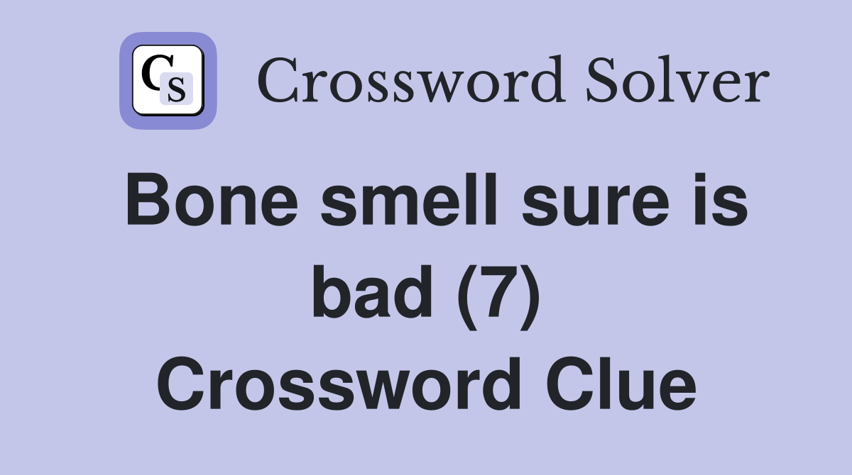 Bone smell sure is bad (7) Crossword Clue