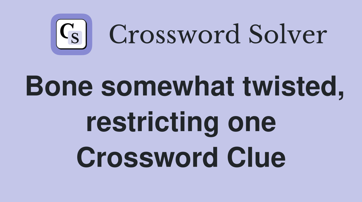 Bone somewhat twisted, restricting one Crossword Clue