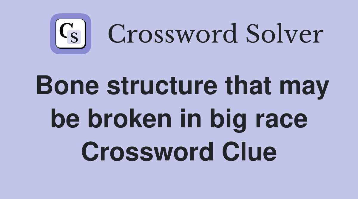 Bone structure that may be broken in big race Crossword Clue