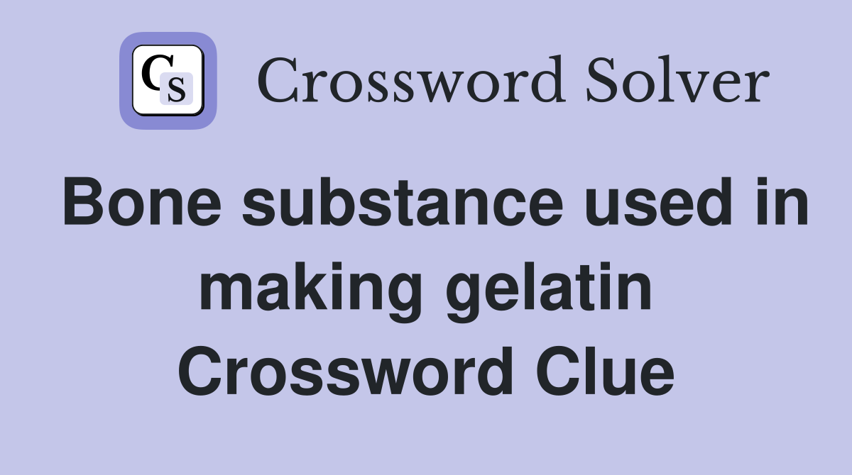 Bone substance used in making gelatin Crossword Clue