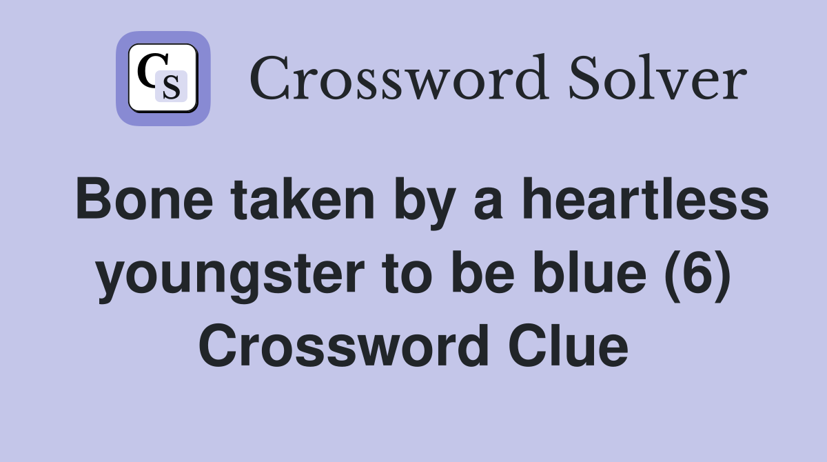 Bone taken by a heartless youngster to be blue (6) Crossword Clue