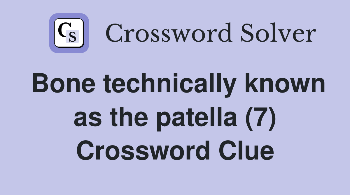 Bone technically known as the patella (7) Crossword Clue