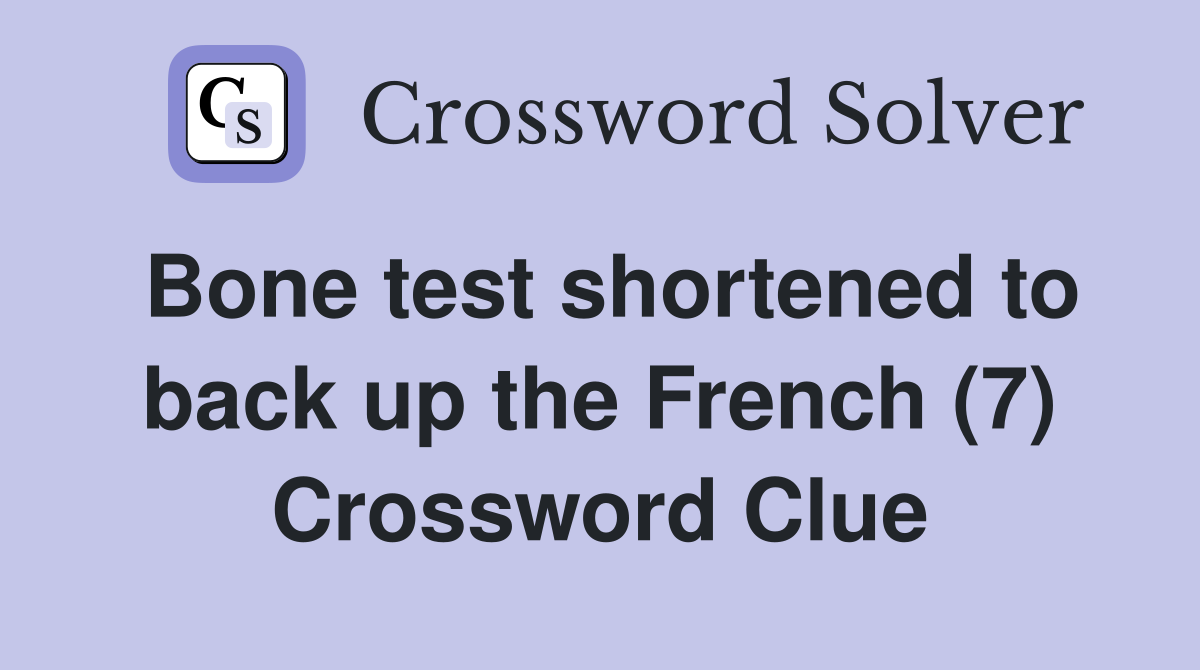 Bone test shortened to back up the French (7) Crossword Clue