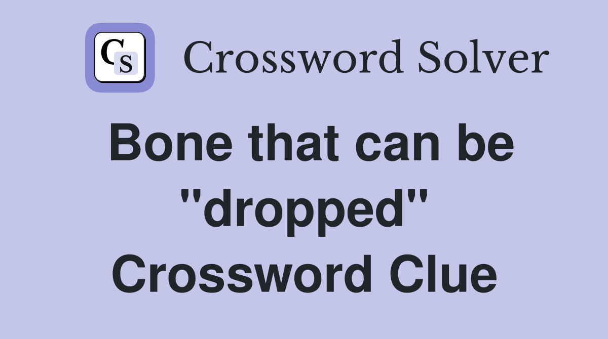 Bone that can be "dropped" Crossword Clue