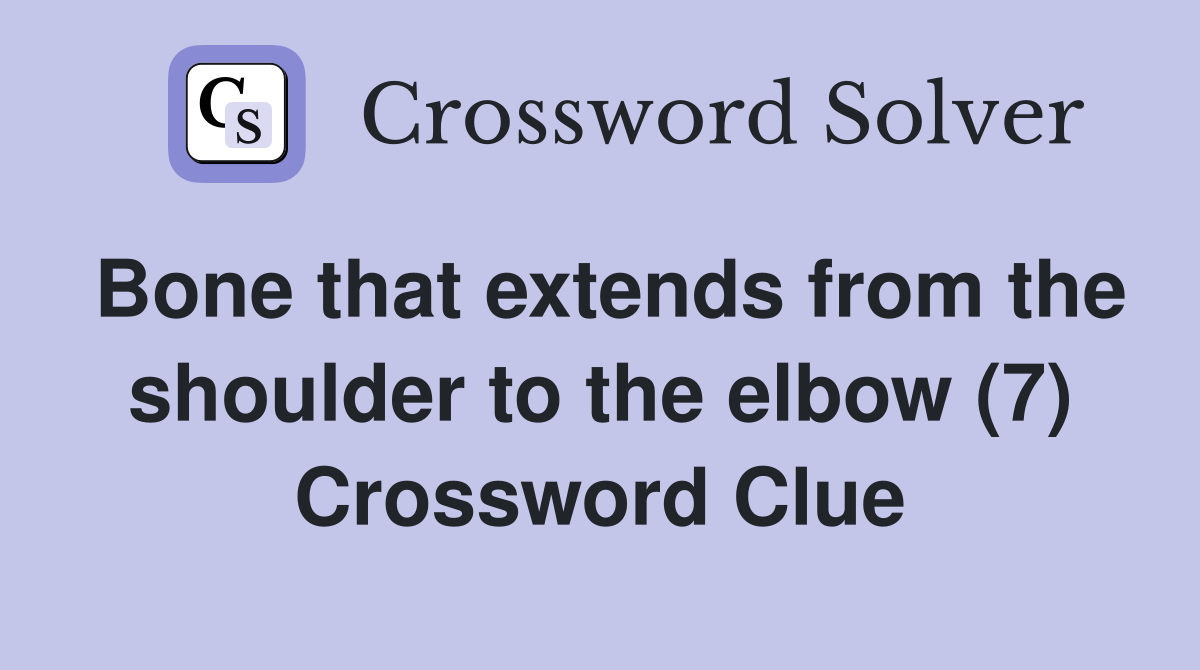 Bone that extends from the shoulder to the elbow (7) Crossword Clue