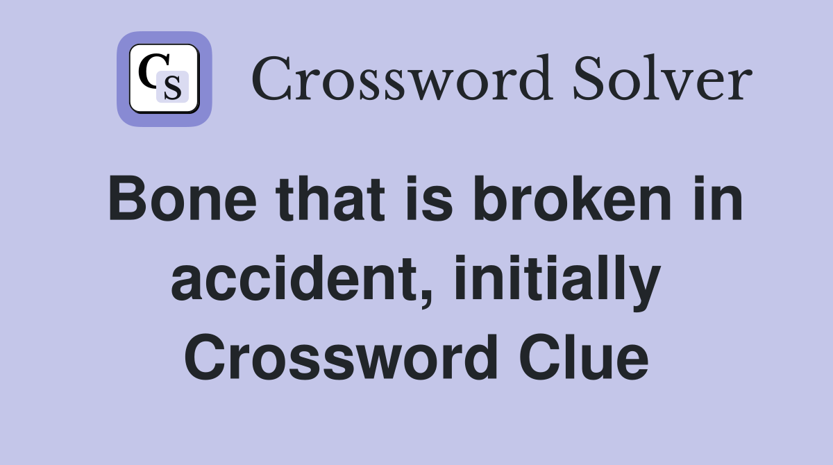 Bone that is broken in accident, initially Crossword Clue