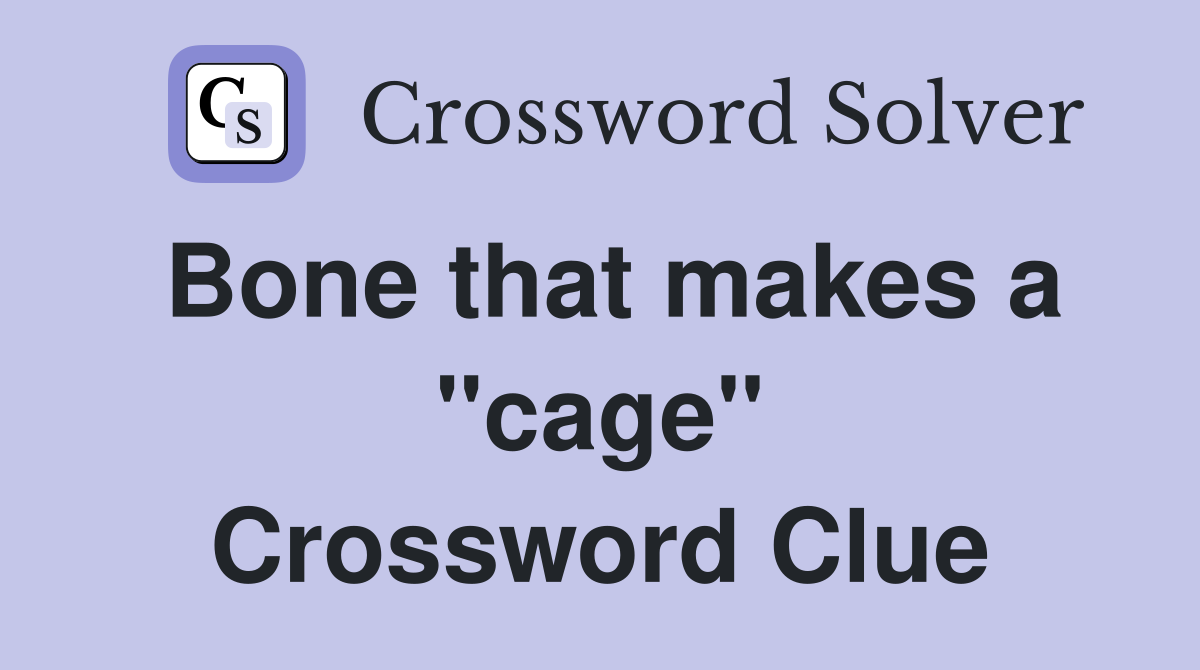 Bone that makes a "cage" Crossword Clue