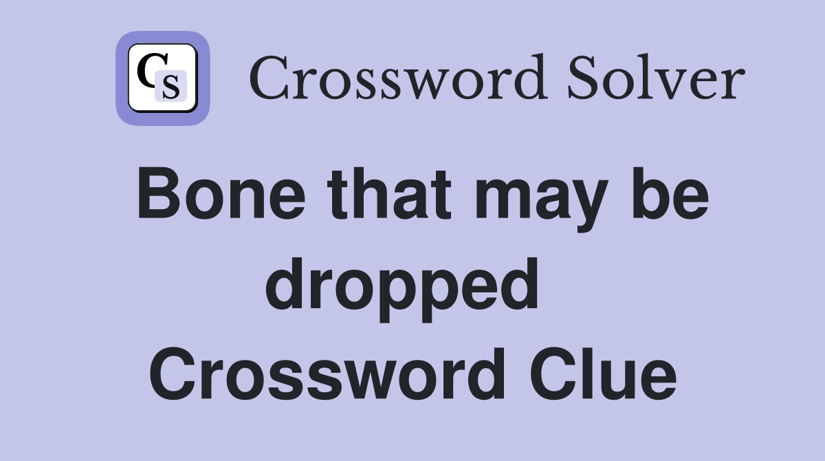 Bone that may be dropped  Crossword Clue