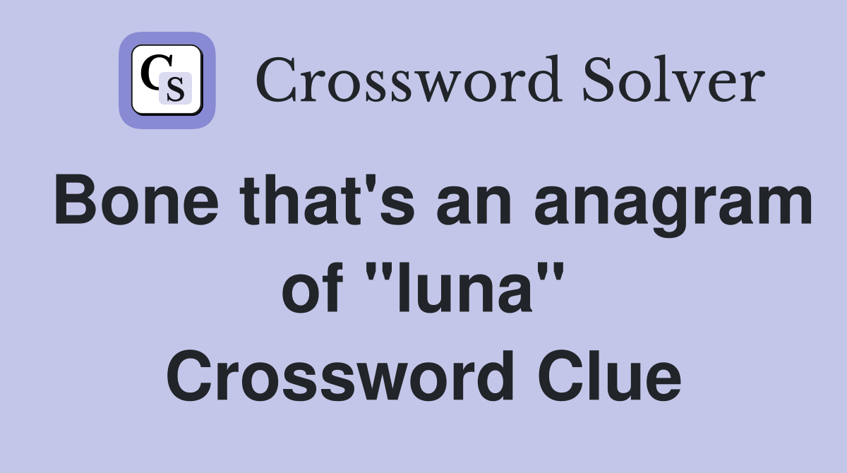 Bone that's an anagram of "luna" Crossword Clue