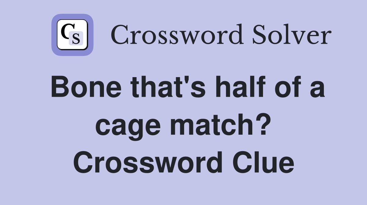 Bone that's half of a cage match? Crossword Clue