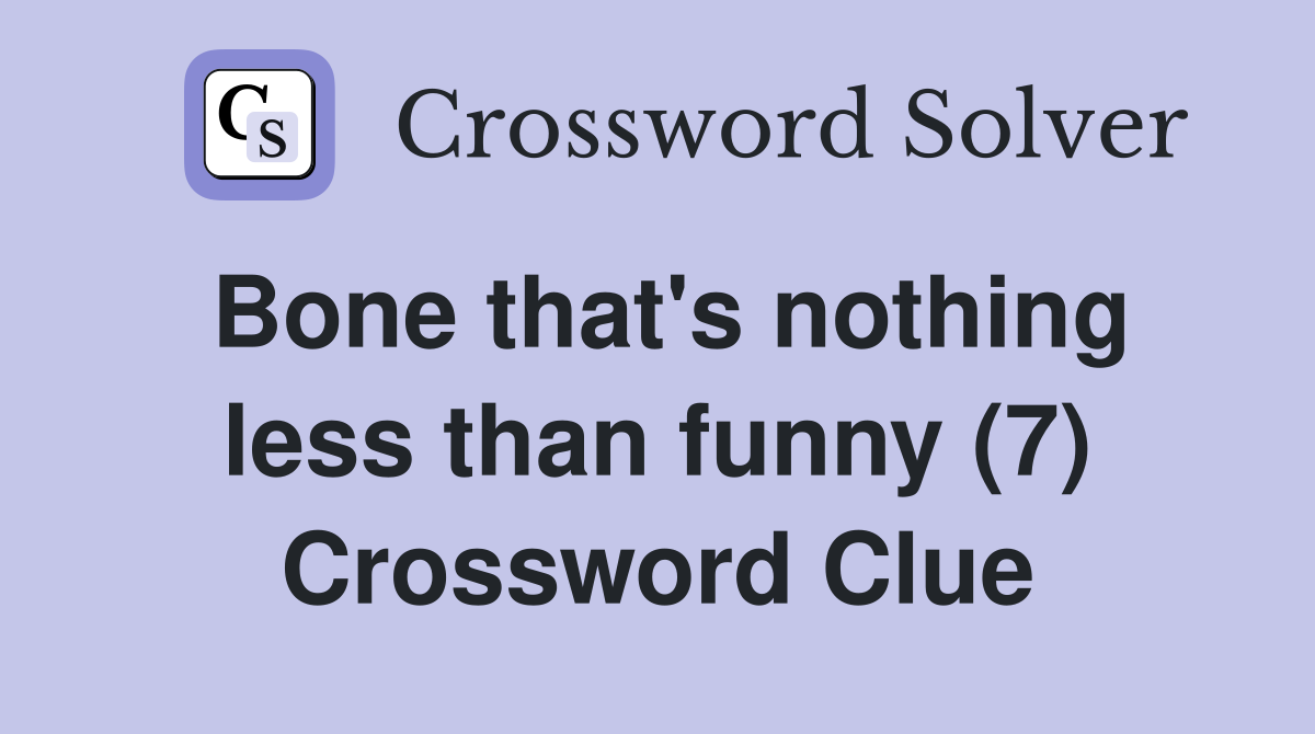 Bone that's nothing less than funny (7) Crossword Clue