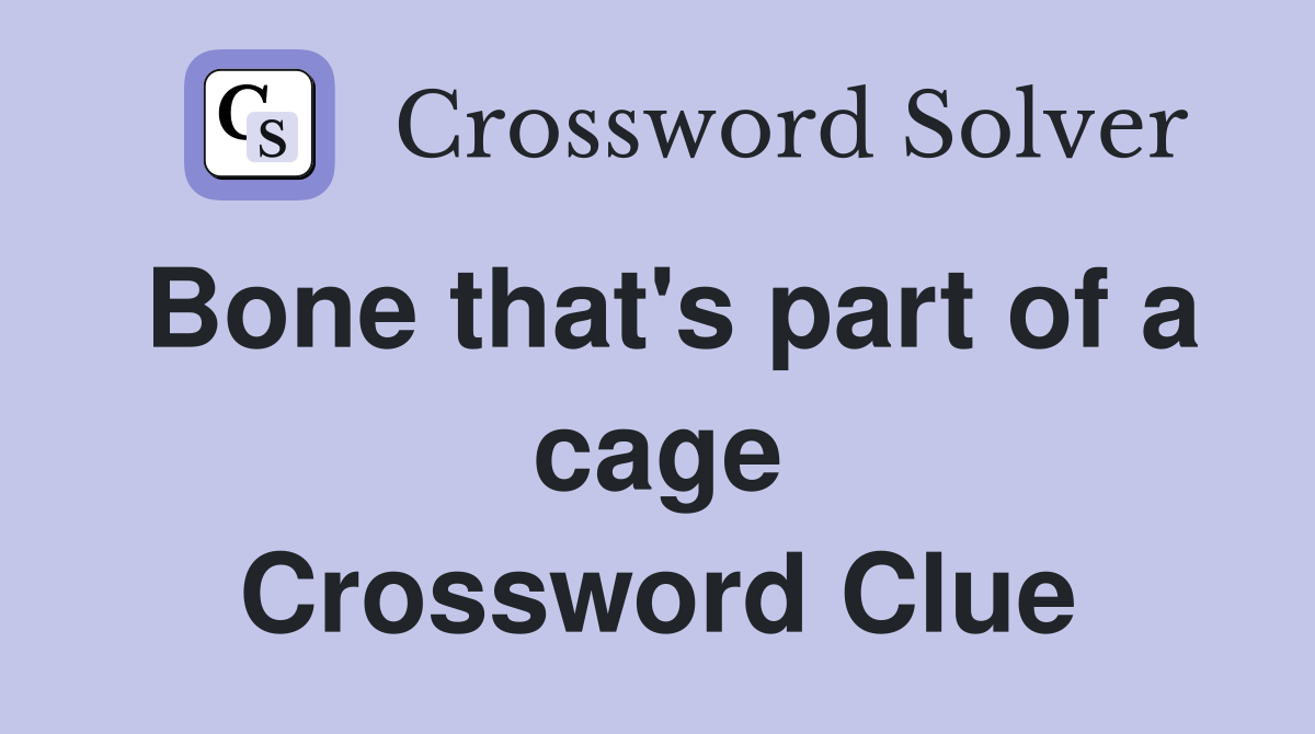 Bone that's part of a cage Crossword Clue