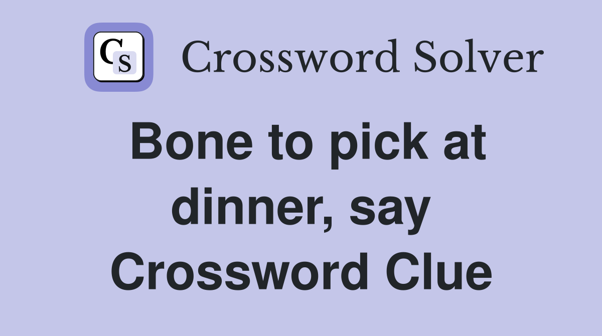 Bone to pick at dinner, say Crossword Clue