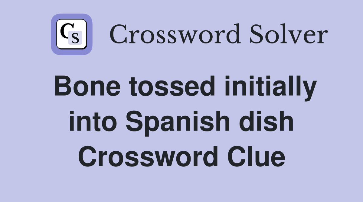 Bone tossed initially into Spanish dish Crossword Clue