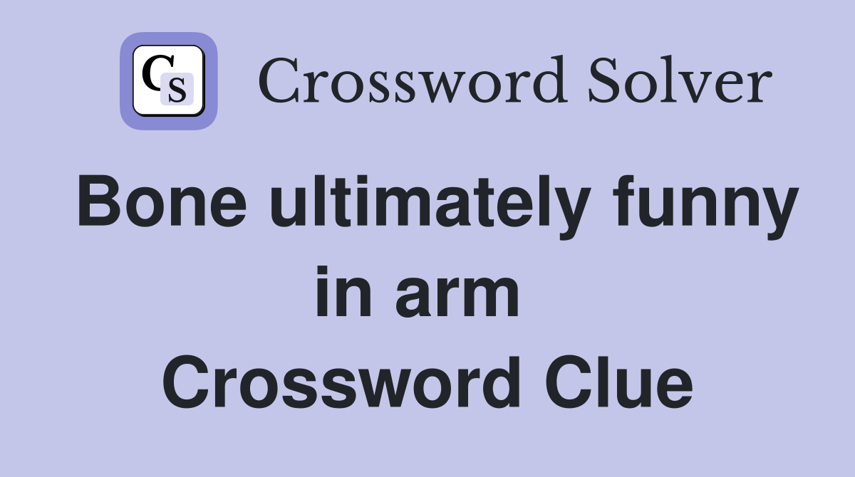 Bone ultimately funny in arm  Crossword Clue