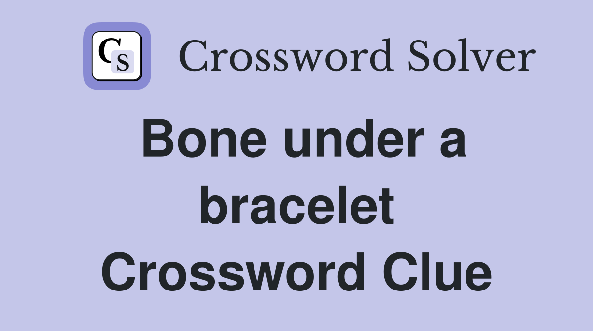 Bone under a bracelet Crossword Clue