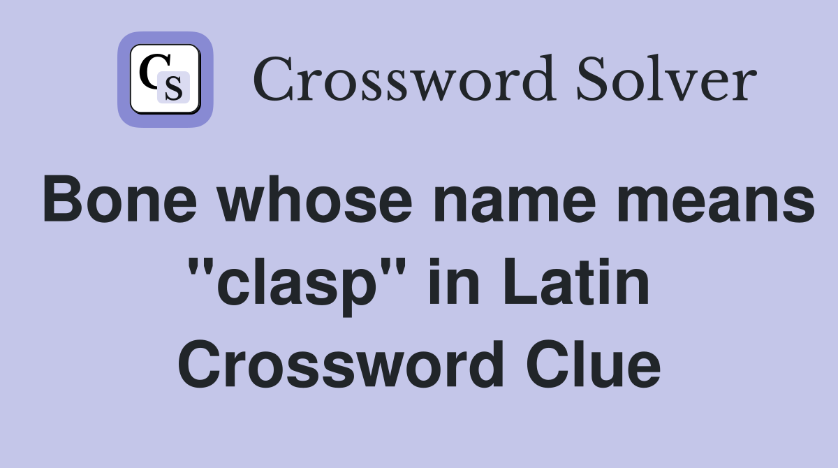 Bone whose name means "clasp" in Latin Crossword Clue