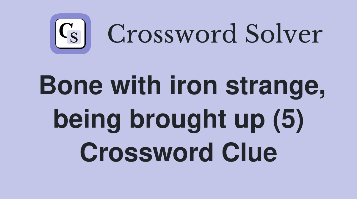 Bone with iron strange, being brought up (5) Crossword Clue