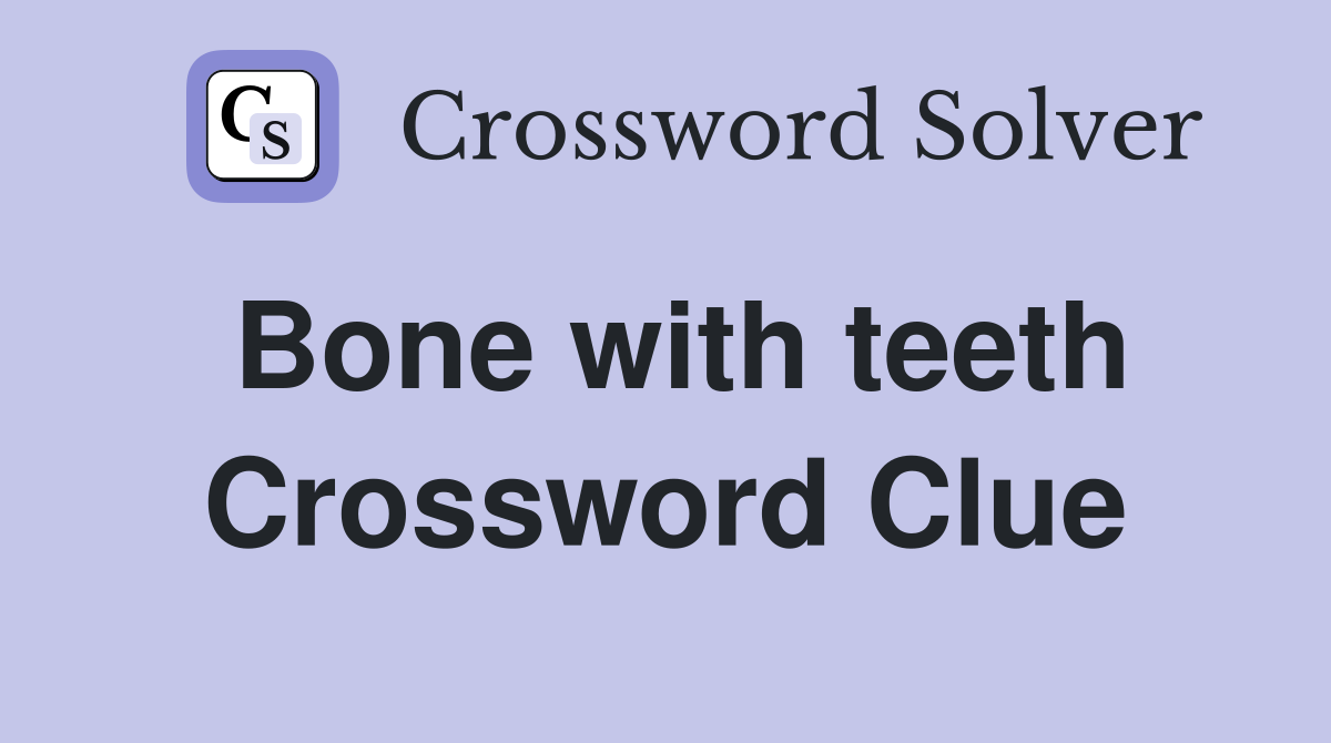 Bone with teeth Crossword Clue
