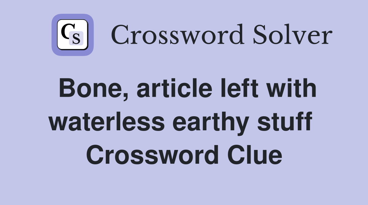 Bone, article left with waterless earthy stuff  Crossword Clue