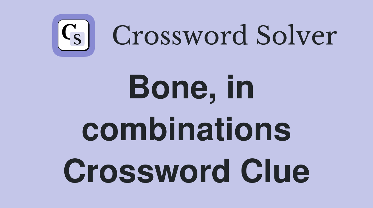Bone, in combinations Crossword Clue