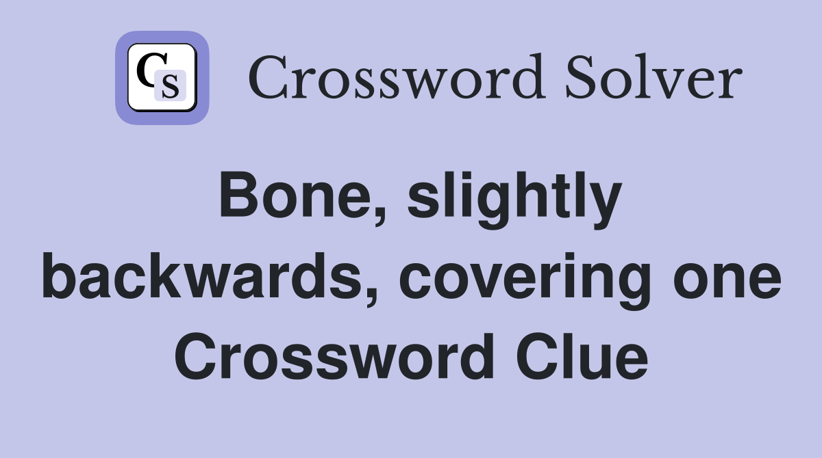 Bone, slightly backwards, covering one Crossword Clue