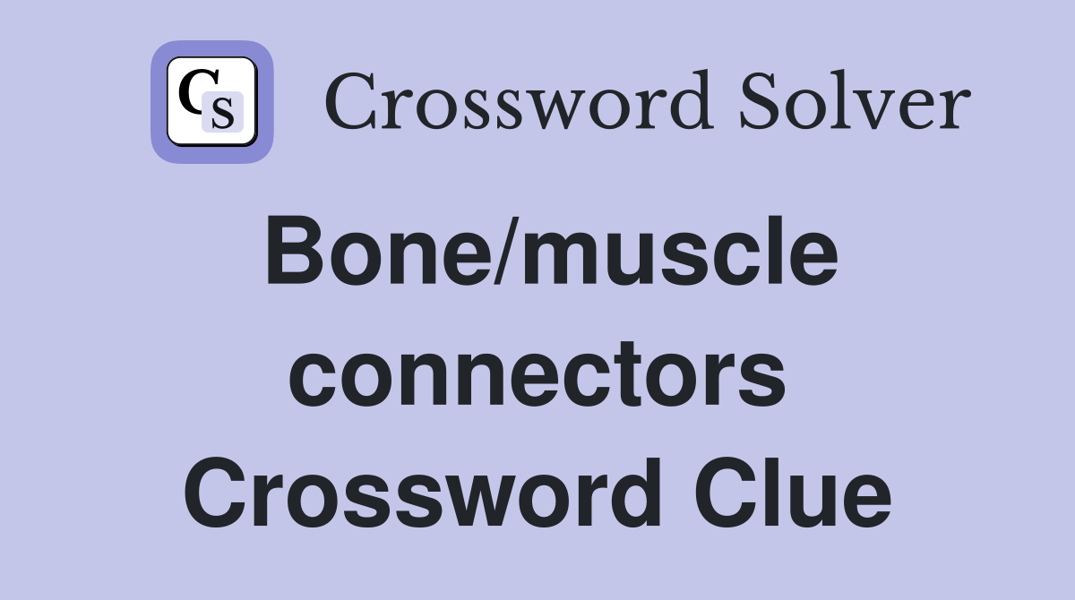 Bone/muscle connectors Crossword Clue
