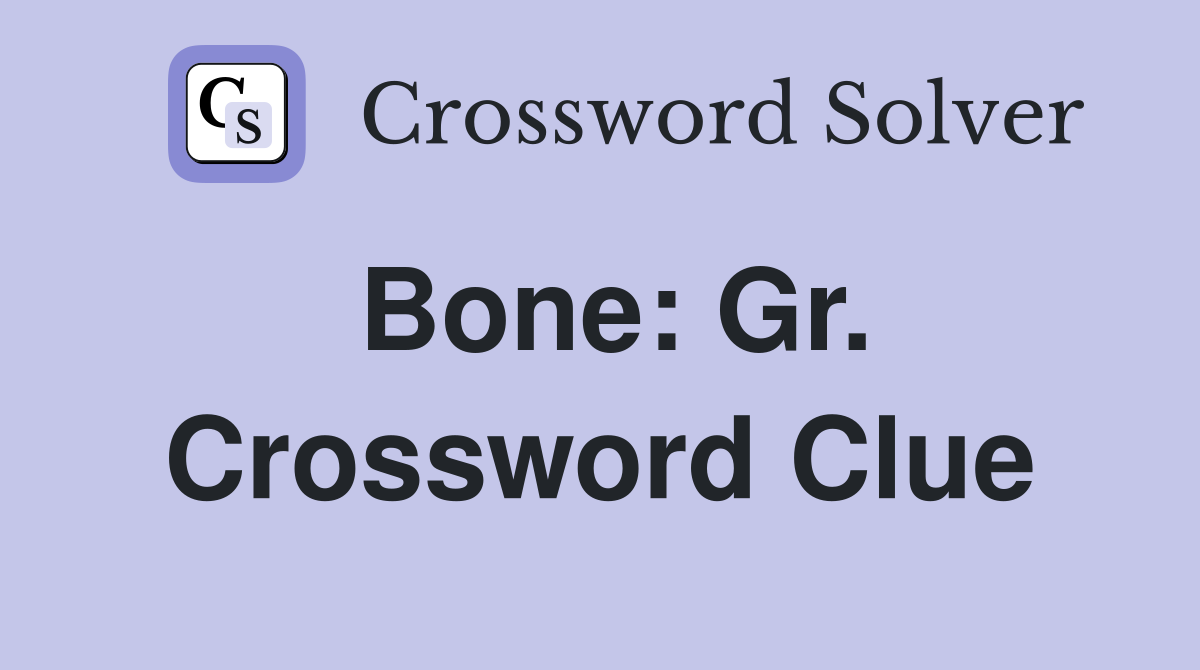 Bone: Gr. Crossword Clue