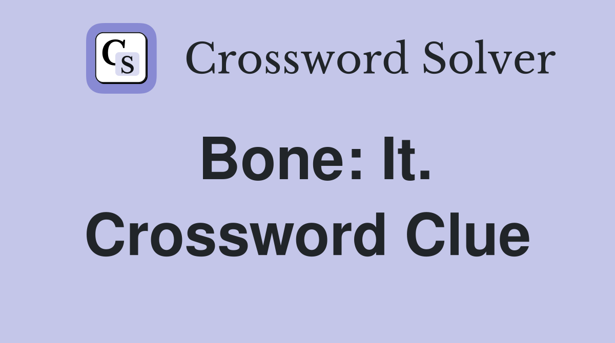 Bone: It. Crossword Clue