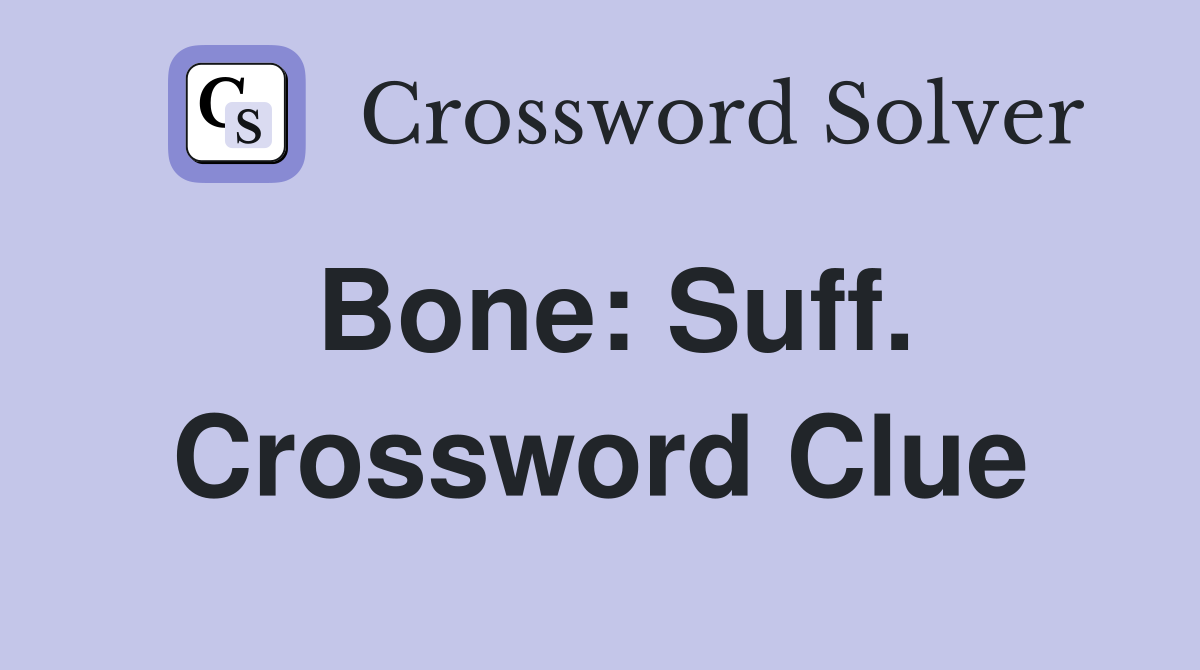 Bone: Suff. Crossword Clue