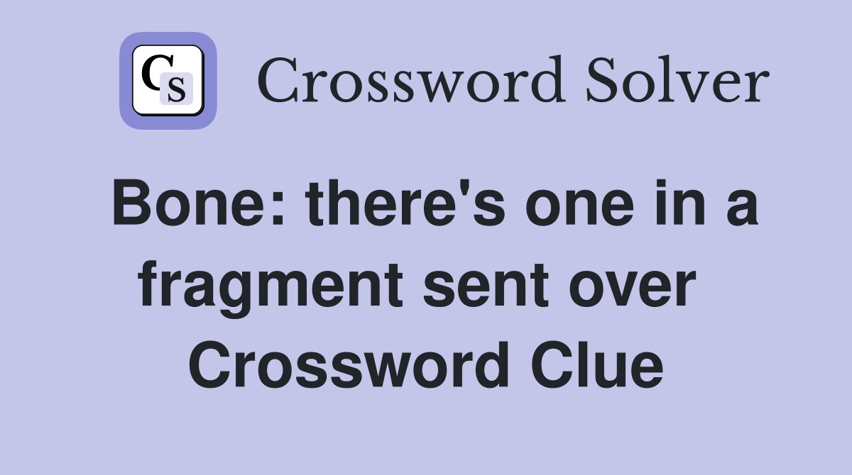 Bone: there's one in a fragment sent over  Crossword Clue